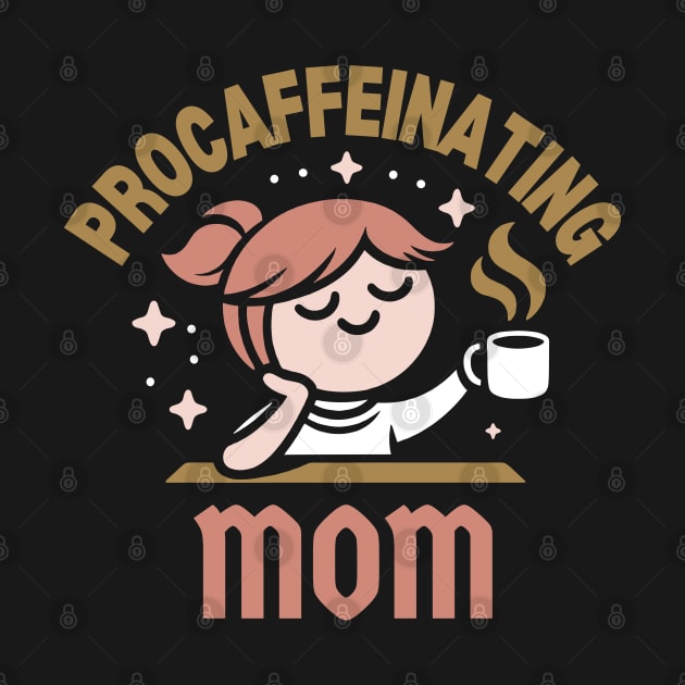 Procaffeinating Mom | Mama Needs Coffee | Cute Coffee Mom Quote for Mother's Day by Nora Liak