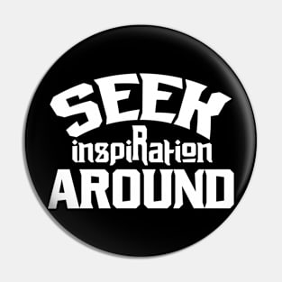 Seek Inspiration Around Pin