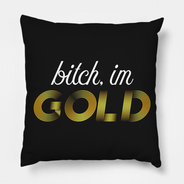 Bitch, im GOLD