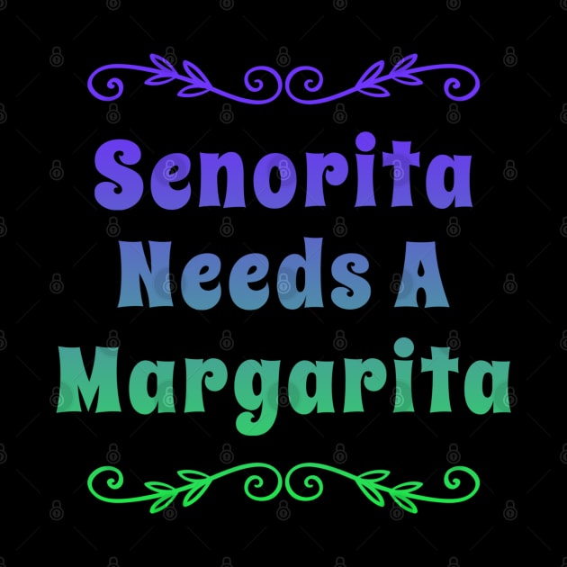 Senorita Needs A Margarita Funny Drinking Design by egcreations