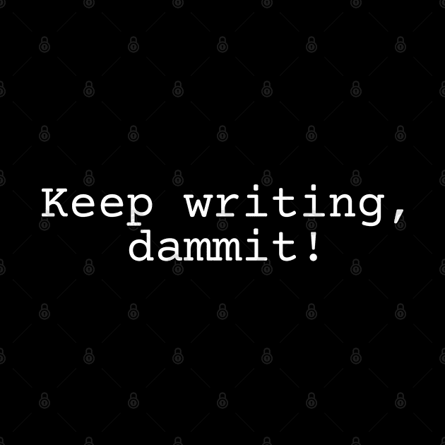 Keep writing, dammit! by EpicEndeavours
