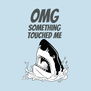 Funny shark motif - OMG Something Touched Me T-Shirt