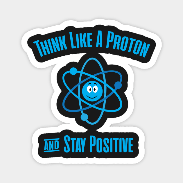 Think Like A Proton and Stay Positive Magnet by bojan17779