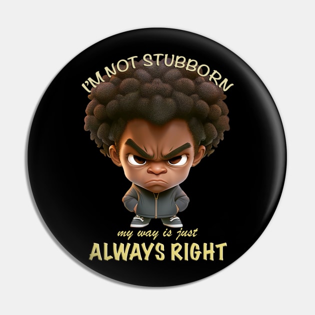 Character I'm Not Stubborn My Way Is Just Always Right Cute Adorable Funny Quote Pin by Cubebox