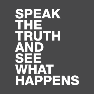 Speak The Truth And See What Happens T-Shirt