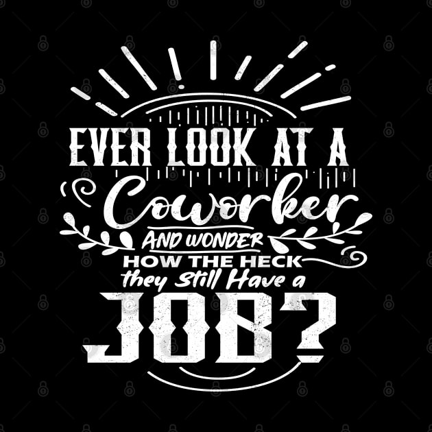 Ever look at a coworker and wonder how the heck they still have a job work quote by artsytee