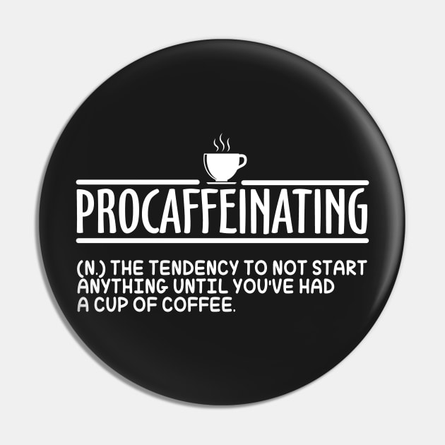 Procaffeinating Funny Coffee Addict Gift Pin by KsuAnn