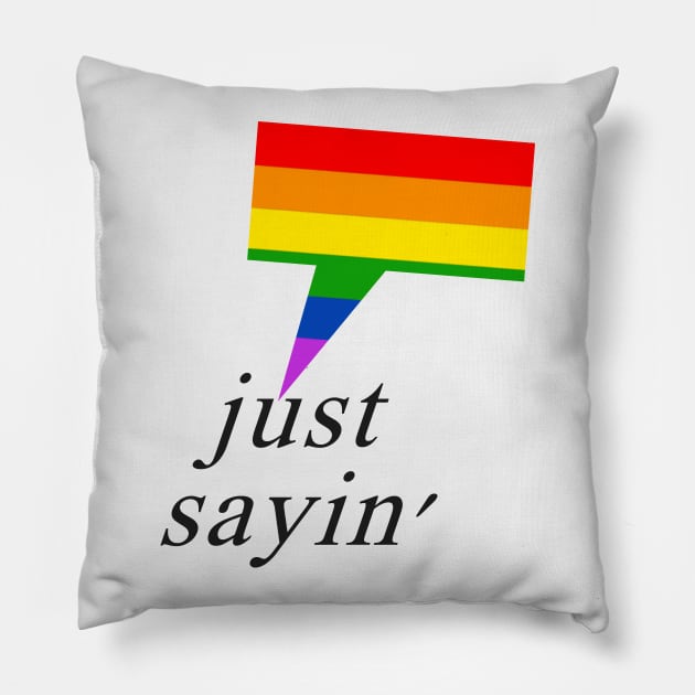 Just Sayin' Pride Pillow by Justanotherillusion