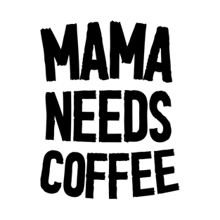 Mama Needs Coffee - Mother's Day Funny Gift T-Shirt