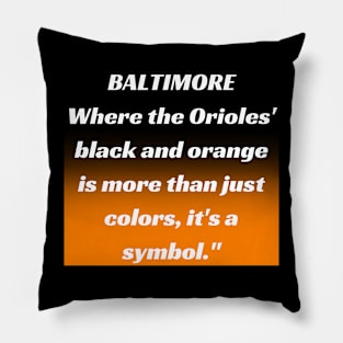 BALTIMORE WHERE THE ORIOLES' BLACK AND ORANGE IS MORE THAN JUST A COLORS, IT'S A SYMBOL." DESIGN Pillow