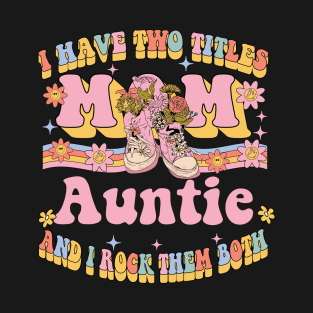 I Have Two Titles Mom And Auntie Shirt Mothers Day Groovy Gifts T-Shirt