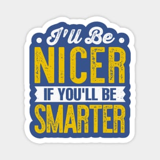 ill be nicer if youll be smarter Magnet