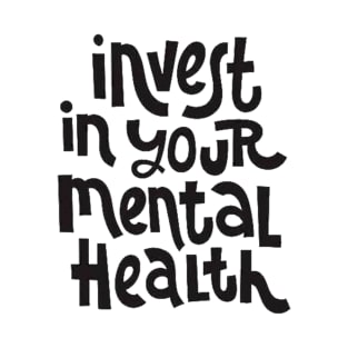 Invest In Your Mental Health - Mental Health Awareness Quote T-Shirt