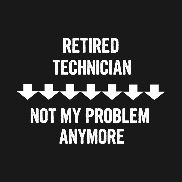 Retired Technician Not My Problem Anymore Gift by divawaddle