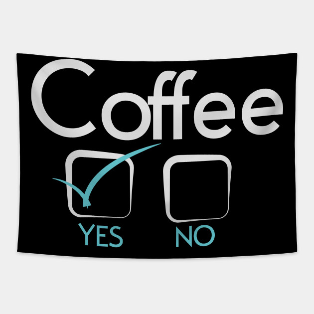 Coffee Yes No Funny Saying Drink Coffee Tapestry Teepublic