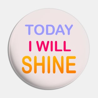 Today I Will Shine Pin