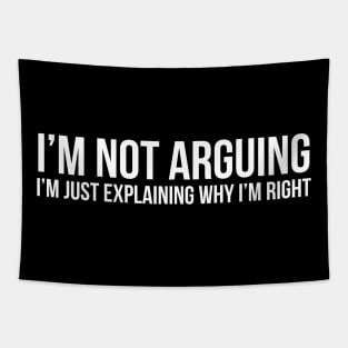 I'm Not Arguing I'm Just Explaining Why I'm Right Tapestry