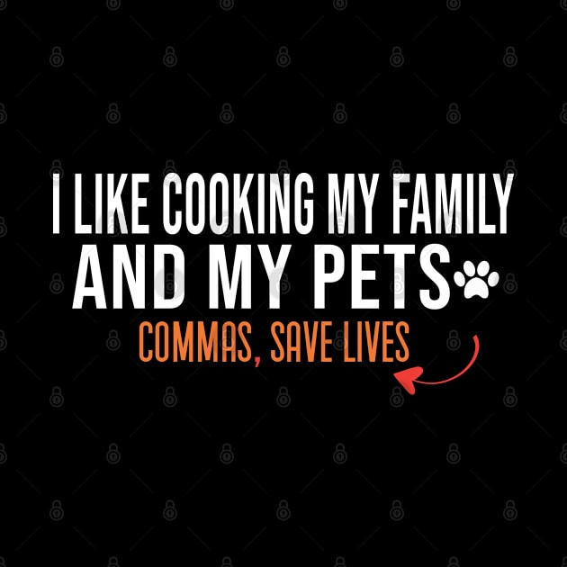 I Like Cooking My Family and My Pets, Commas Save Lives by Justbeperfect