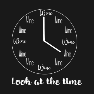 Look At The Time Wine Lover Gift Wine O Clock T-Shirt