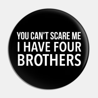 You can't scare scare me I have four brothers Pin