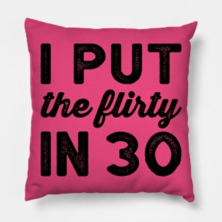 I Put The Flirty In Thirty - Dirty 30 and Thirsty Shirt, 30th Birthday Party Shirt, Birthday SquaD Pillow