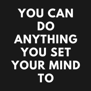 You can do anything you set your mind to T-Shirt