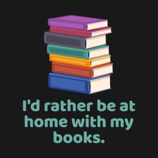 I'd Rather Be At Home With My Books T-Shirt