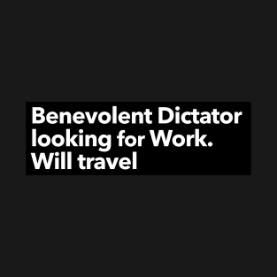 Benevolent dictator looking for work. Will Travel T-Shirt