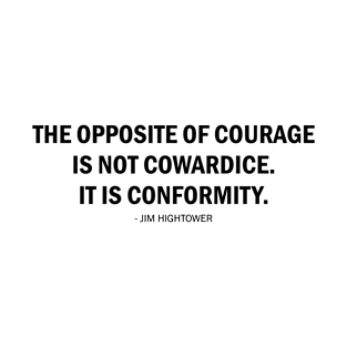 The opposite of courage is not cowardice. It is conformity. T-Shirt