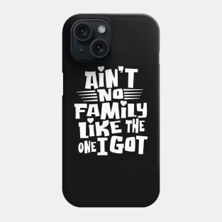 Ain't No Family Like The One I Got For Family Phone Case