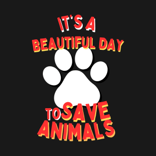 It's a Beautiful Day to Save Animals | Nature | Veterinarian | Vet | Vegetarian | Vegan | Fungitarian T-Shirt