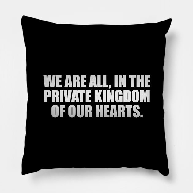 We are all, in the private kingdom of our hearts Pillow by It'sMyTime