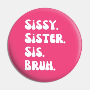 Sissy Sister Sis Bruh Pin