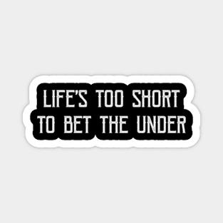 Life'S Too Short To Bet The Under Magnet