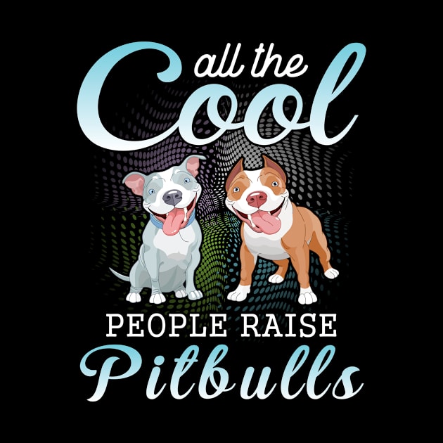 All The Cool People Raise Pitbulls Happy Dogs Mother Father Mommy Daddy Papa Mama Nana Vintage Retro by melanieteofila