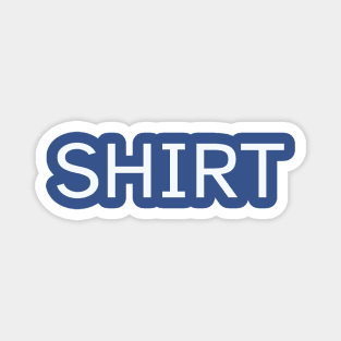 Text That Just Says "Shirt" Magnet