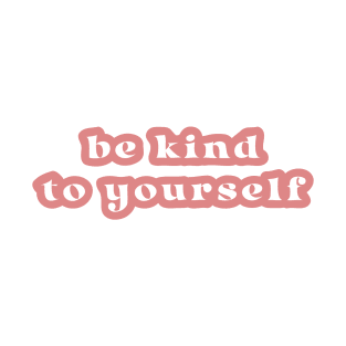 Be Kind To Yourself T-Shirt