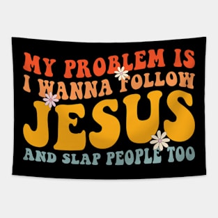 My Problem Is I Want To Follow Jesus And Slap People Too Tapestry