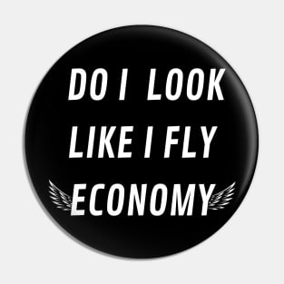 DO I LOOK LIKE I FLY ECONOMY Pin