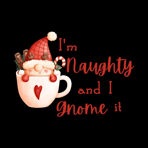 I'm Naughty and I Gnome It by WonkeyCreations