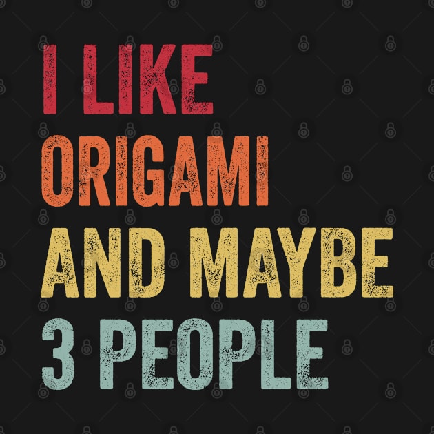 I Like Origami & Maybe 3 People Origami Lovers Gift by ChadPill