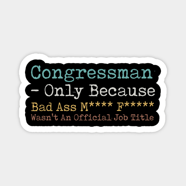 Congressman - Only Because Bad Ass M**** F***** Wasn't An Official Job Title Magnet by luvme