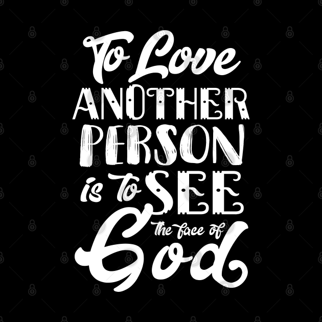 To Love Another Person is To see the Face of God by KsuAnn