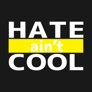 Hate ain't Cool T-Shirt