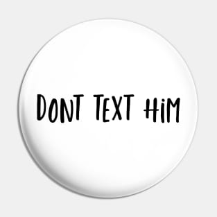 Don’t Text Him Girl Pin