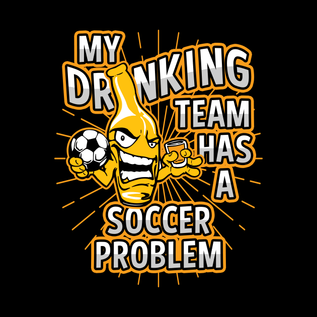 My Drinking Team Has A Soccer Problem by megasportsfan