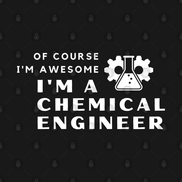 Of Course I'm Awesome, I'm A Chemical Engineer by PRiley
