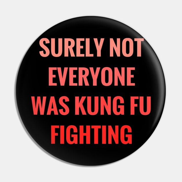 Surely Not Everyone Was Kung Fu Fighting Pin by danieldamssm