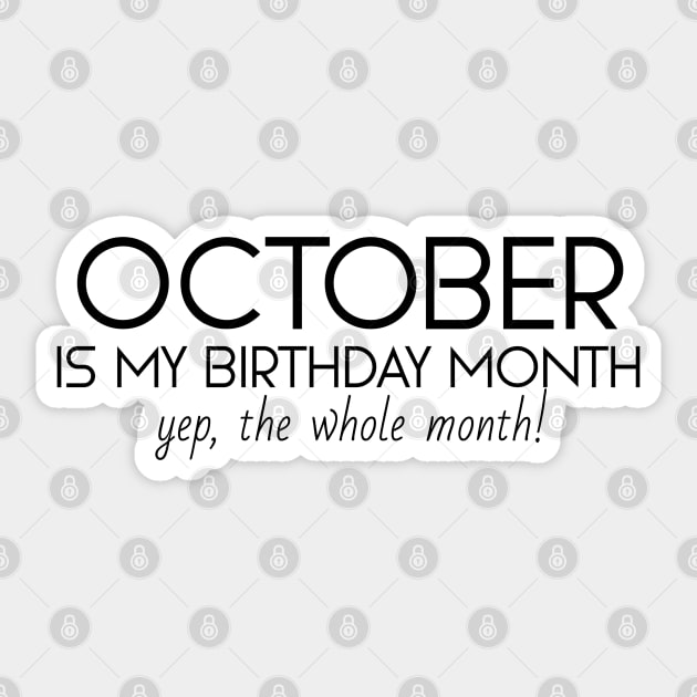 October Is My Birthday Month Yep, The Whole Month - Birthday - Sticker ...