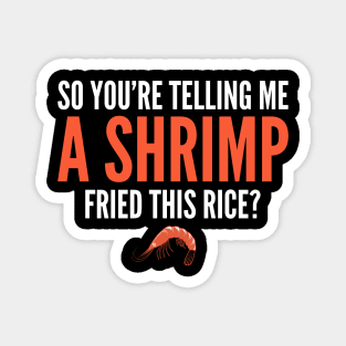 So You're Telling Me a Shrimp Fried This Rice Magnet